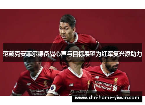 范戴克安菲尔德备战心声与目标展望为红军复兴添动力