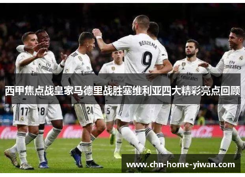 西甲焦点战皇家马德里战胜塞维利亚四大精彩亮点回顾