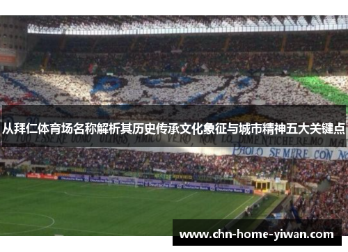 从拜仁体育场名称解析其历史传承文化象征与城市精神五大关键点