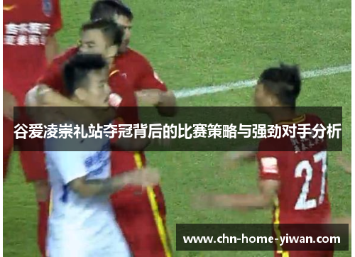 谷爱凌崇礼站夺冠背后的比赛策略与强劲对手分析