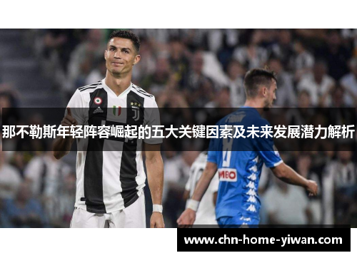 那不勒斯年轻阵容崛起的五大关键因素及未来发展潜力解析