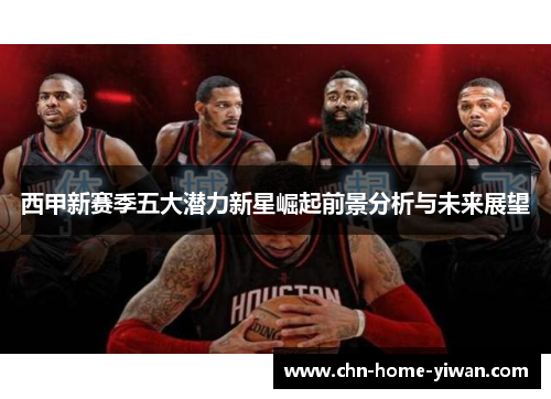 西甲新赛季五大潜力新星崛起前景分析与未来展望 西甲新赛季五大潜力新星崛起前景分析与未来展望