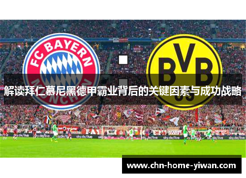 解读拜仁慕尼黑德甲霸业背后的关键因素与成功战略