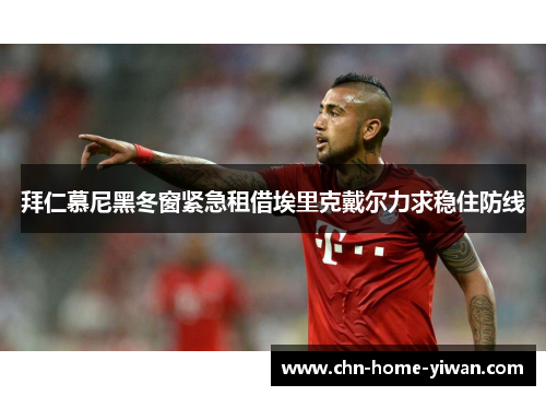 拜仁慕尼黑冬窗紧急租借埃里克戴尔力求稳住防线 拜仁慕尼黑冬窗紧急租借埃里克戴尔力求稳住防线
